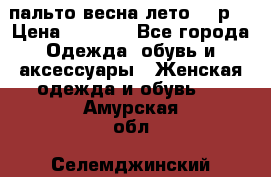 пальто весна-лето  44р. › Цена ­ 4 200 - Все города Одежда, обувь и аксессуары » Женская одежда и обувь   . Амурская обл.,Селемджинский р-н